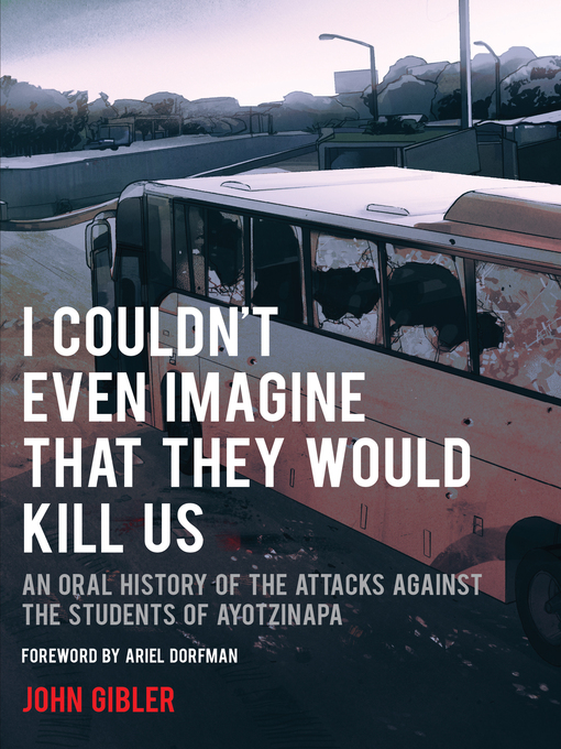 Title details for I Couldn't Even Imagine That They Would Kill Us by John Gibler - Available